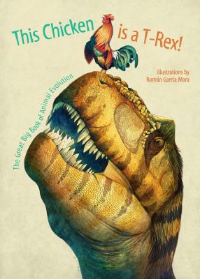 This chicken Is a T-rex! : the great big book of animal evolution