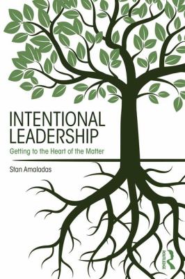 Intentional leadership : getting to the heart of the matter
