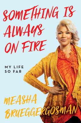 Something is always on fire : my life so far