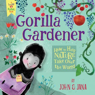 Gorilla Gardener : how to help nature take over the world