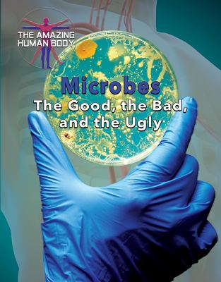 Microbes : the good, the bad, and the ugly