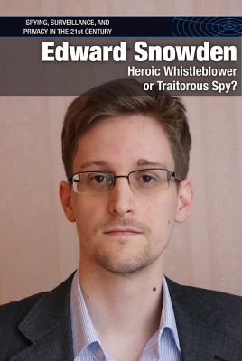 Edward Snowden : heroic whistleblower or traitorous spy?