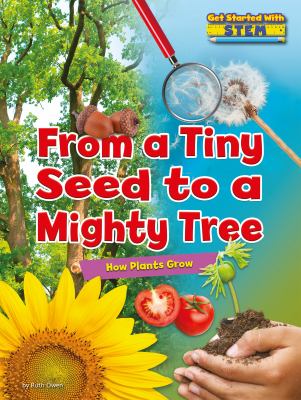 From a tiny seed to a mighty tree : how plants grow