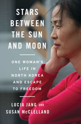 Stars between the Sun and Moon : one woman's life in North Korea and escape to freedom