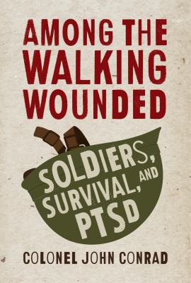 Among the walking wounded : soldiers, survival, and PTSD