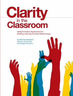 Clarity in the classroom : using formative assessment for building learning-focused relationships