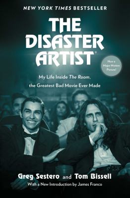 The disaster artist : my life inside The Room, the greatest bad movie ever made