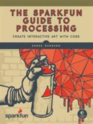 The SparkFun guide to Processing : create interactive art with code