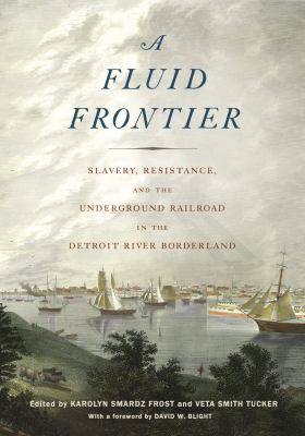 A fluid frontier : slavery, resistance, and the underground railroad in the Detroit River borderland