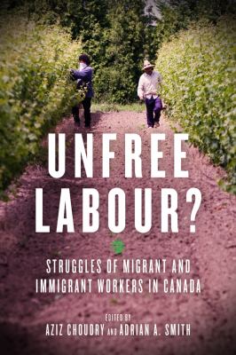 Unfree labour? : struggles of migrant and immigrant workers in Canada