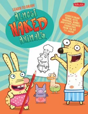 Learn to draw almost naked animals : learn to draw Howie, Octo, Narwhal, Bunny, and other favourite characters from the hit T.V. show!