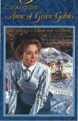 Cooking with Anne of Green Gables : recipes from Edwardian kitchens : from the producers of Anne of Green Gables and Road to Avonlea