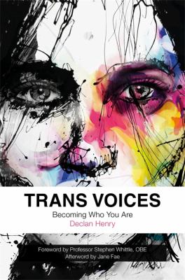 Trans voices : becoming who you are ; foreword by Professor Stephen Whittle, OBE ; afterword by Jane Fae