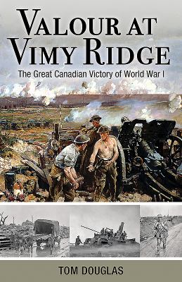 Valour at Vimy Ridge : the great Canadian victory of World War I