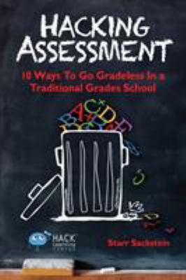 Hacking assessment : 10 ways to go gradeless in a traditional grades school