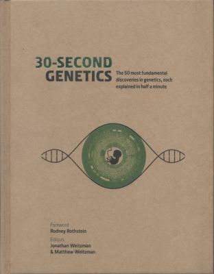 30-second genetics : the 50 most fundamental discoveries in genetics, each explained in half a minute