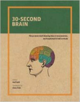 30-second brain : the 50 most mind-blowing ideas in neuroscience, each explained in half a minute