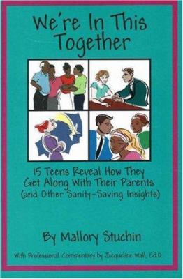 We're in this together : 15 teens reveal how they get along with their parents (and other sanity-saving insights)