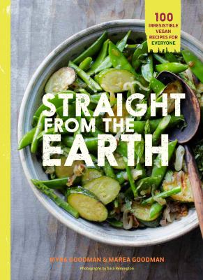 Straight from the earth : irresistible vegan recipes for everyone
