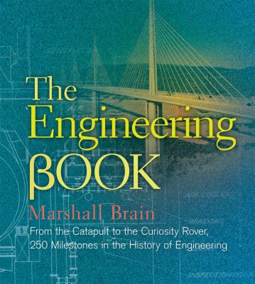 The engineering book : from the catapult to the Curiosity Rover : 250 milestones in the history of engineering