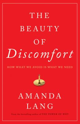 The beauty of discomfort : how what we avoid is what we need