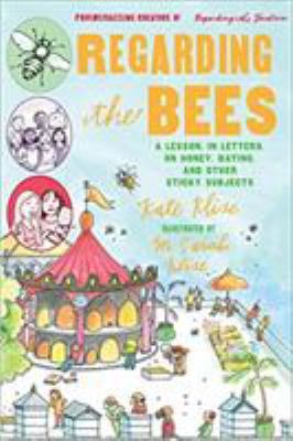 Regarding the bees : a lesson, in letters, on honey, dating, and other sticky subjects