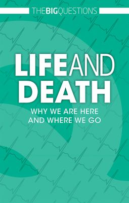 Life and death : why we are here and where we go