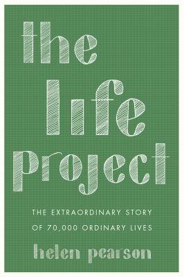 The life project : the extraordinary story of 70,000 ordinary lives