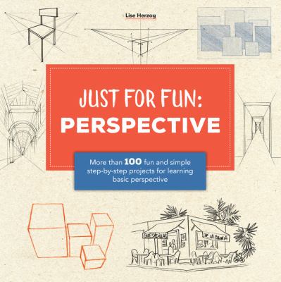 Just for fun: : perspective: more than 100 fun and simple step-by-step projects for learning the art of basic perspective