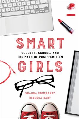 Smart girls : success, school, and the myth of post-feminism