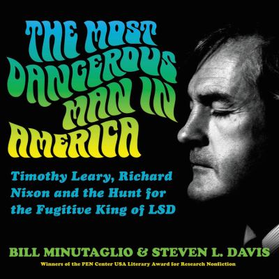 The most dangerous man in America : Timothy Leary, Richard Nixon & the hunt for the fugitive king of LSD