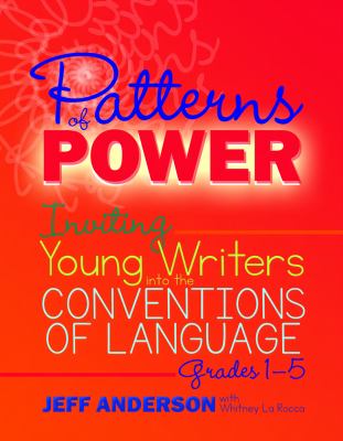 Patterns of power : inviting young writers into the conventions of language, grades 1-5