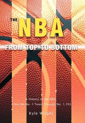 The NBA from top to bottom : a history of the NBA, from the no. 1 team through no. 1,153