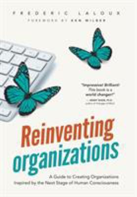 Reinventing organizations : a guide to creating organizations inspired by the next stage of human consciousness