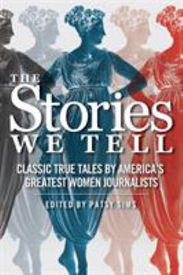 The stories we tell : classic true tales by America's greatest women journalists