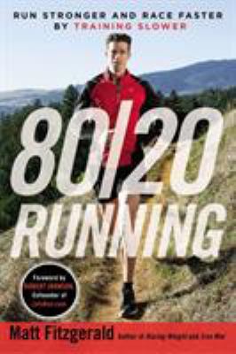 80/20 running : run stronger and race faster by training slower