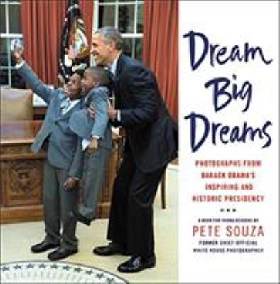 Dream big dreams: : photographs from Barack Obama's inspiring and historic presidency