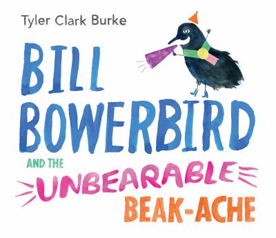 Bill Bowerbird and the unbearable beak-ache