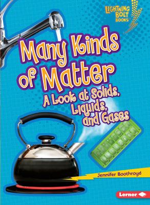 Many kinds of matter : a look at solids, liquids, and gases