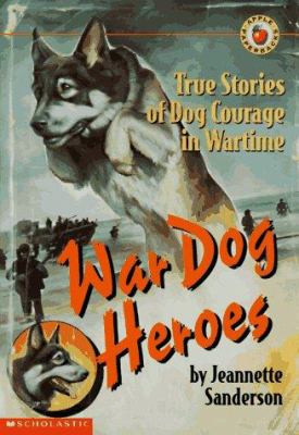 War dog heroes : true stories of dog courage in wartime