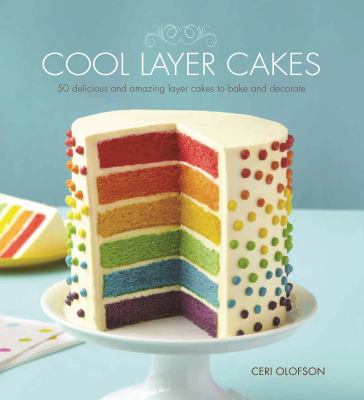 Cool layer cakes : 50 delicious and amazing layer cakes to bake and decorate