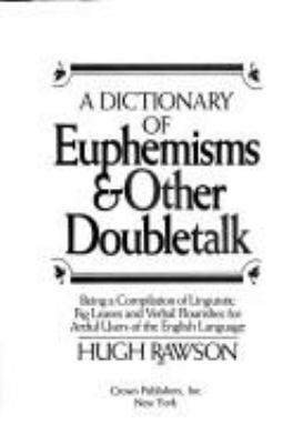 A dictionary of euphemisms & other doubletalk : being a compilation of linguistic fig leaves and verbal flourishes for artful users of the English Language