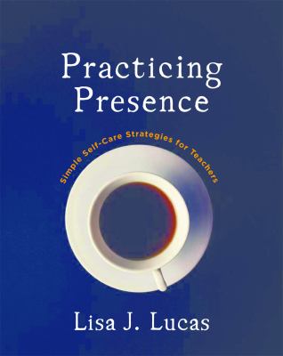 Practicing presence : simple self-care strategies for teachers