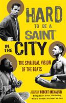 Hard to be a saint in the city : the spiritual vision of the Beats