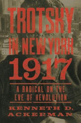 Trotsky in New York, 1917 : a radical on the eve of revolution