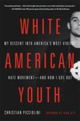 White American youth : my descent into America's most violent hate movement -- and how I got out