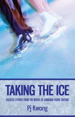Taking the ice : success stories from the world of Canadian figure skating