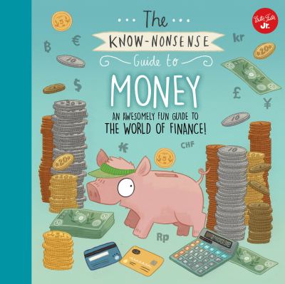 The know-nonsense guide to money : an awesomely fun guide to the world of finance!