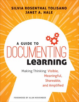 A guide to documenting learning : making thinking visible, meaningful, shareable, and amplified