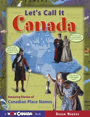 Let's call it Canada : amazing stories of Canadian place names